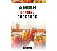 AMISH CANNING COOKBOOK: Simple Techniques for Preserving Fresh, Seasonal Ingredients