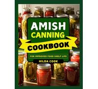 AMISH CANNING COOKBOOK: Traditional Food Preservation Methods with Timeless Recipes for Jams, Fruits, Vegetables, Jellies, Pickles, Meats and More