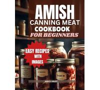AMISH CANNING MEAT COOKBOOK FOR BEGINNERS: An Essential guide to preserve beef poultry and pork safely,healthily,with nutrients for the entire family always