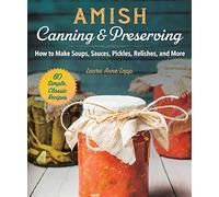 Amish Canning & Preserving: How to Make Soups, Sauces, Pickles, Relishes, and More