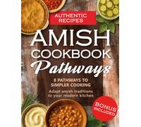 Amish Cookbook Pathways: Discover 8 Guided Paths to Authentic Amish Cooking - Learn to Cook Wholesome Comfort Food with Heritage Techniques & Heartfelt Stories of Simple Country Living