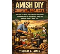 Amish DIY Survival Projects: Old-Order Secrets to Build Self-Sufficient Systems, Stockpile Resources, and Keep Your Family Safe When the Modern World Fails