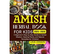 Amish herbal book for kids 2025-2026: A beginner's step by step guide to herbal wisdom, healing plants and natural remedies for children