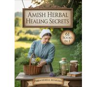 Amish Herbal Healing Secrets: [61 in 1] 3,500+ Herbal Cures to Harness Nature’s Healing Power, Restore Your Family’s Health with Proven Amish Herbal Traditions