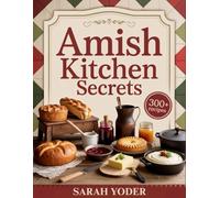 Amish Kitchen Secrets Cookbook: Over 300 Classic Recipes and Timeless Traditions for Simple Living