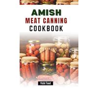 AMISH MEAT CANNING COOKBOOK: Essential Methods and Recipes for Storing and Cooking with Protein