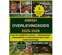AMISH OVERLEVINGSGIDS 2025-2026: Leren over traditioneel overleven-zelfredzaamheid, crisis paraatheid en zelfvoorzienend leven zonder modeme technologie