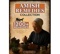 amish remedies collection: 1200+ Holistic Remedies for Your Family's Daily Life from Timeless Holistic Traditions and Amish Wisdom