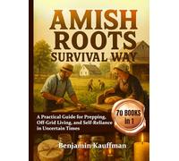 Amish Roots Survival Way: A Practical Guide for Prepping, Off-Grid Living, and Self-Reliance in Uncertain Times