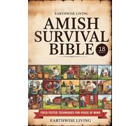 Amish Survival Bible: Low-Tech Strategies for Food Storage, Water Security, Herbal Remedies and DIY Shelters-Your Practical Path to Self-Reliance, Resilience, and Peace of Mind
