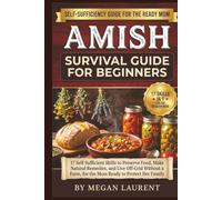 Amish Survival Guide for Beginners: 17 Self-Sufficient Skills to Preserve Food, Make Natural Remedies, and Live Off-Grid Without a Farm, for the Mom Ready to Protect Her Family
