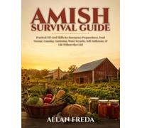 Amish Survival Guide: Practical Off-Grid Skills for Emergency Preparedness, Food Storage, Canning, Gardening, Water Security, Self-Sufficiency, and Life Without the Grid