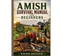 Amish Survival Manual for Beginners: Practical Skills for Self-Sufficiency, Homesteading, Food Preservation and Emergency Preparedness