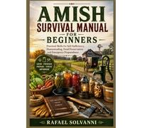 Amish Survival Manual for Beginners: Practical Skills for Self-Sufficiency, Homesteading, Food Preservation and Emergency Preparedness