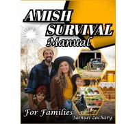 Amish Survival Manual for Families: The Complete Guide to Self-Reliance, Off-Grid Living, Food Preservation, Herbal Remedies & Traditional Skills for Modern Homes
