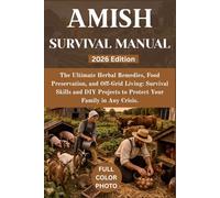 Amish Survival Manual: The Ultimate Herbal Remedies, Food Preservation, and Off-Grid Living: Survival Skills and DIY Projects to Protect Your Family in Any Crisis.