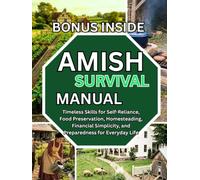 AMISH SURVIVAL MANUAL: Timeless Skills for Self-Reliance, Food Preservation, Homesteading, Financial Simplicity, and Preparedness for Everyday Life
