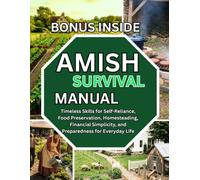AMISH SURVIVAL MANUAL: Timeless Skills for Self-Reliance, Food Preservation, Homesteading, Financial Simplicity, and Preparedness for Everyday Life