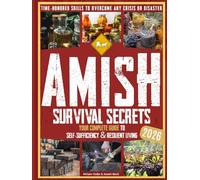 Amish Survival Secrets: Your Complete Guide to Self-Sufficiency & Resilient Living | Time-Honored Skills to Overcome Any Crisis or Disaster (The Amish Back-to-Basics Collection)