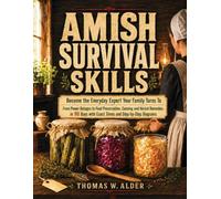 Amish Survival Skills: Become the Everyday Expert Your Family Turns To. From Power Outages to Food Preservation, Canning and Herbal Remedies, in 90 Days with Exact Times and Step-by-Step Diagrams