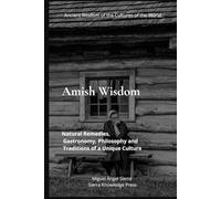 Amish Wisdom: Natural Remedies, Gastronomy, Philosophy and Traditions of a Unique Culture (Ancient Wisdom of the Cultures of the World)