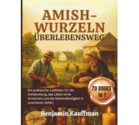 AMISH-WURZELN ÜBERLEBENSWEG: Ein praktischer Leitfaden für die Vorbereitung, das Leben ohne Stromnetz und die Selbstständigkeit in unsicheren Zeiten