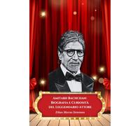 Amitabh Bachchan: Biografia e Curiosità del Leggendario Attore: Il tributo ufficiale alla superstar che ha definito il cinema indiano