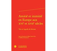 Amitié et inimitié en Europe aux XVIe et XVIIe siècles: Voix et regards de femmes