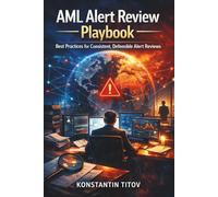 AML Alert Review Playbook: Best Practices for Consistent, Defensible Alert Reviews (Financial Crime Operations)