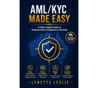 AML/CTF & KYC Made Easy (Australia Edition): Master the fundamentals of Anti-Money Laundering (AML) and Know Your Customer (KYC)-without getting lost in technical jargon