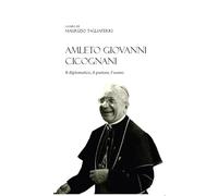 Amleto Giovanni Cicognani. Il diplomatico, il pastore, l'uomo