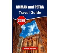 AMMAN and PETRA TRAVEL GUIDE 2026: Discover Ancient Ruins, Desert Landscapes, Local Cuisine, Cultural Sites, and Trip Planning Tips for Your Jordan Journey