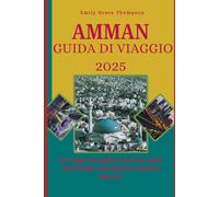 AMMAN GUIDA DI VIAGGIO 2025: Un viaggio mozzafiato attraverso strade senza tempo, suk nascosti e orizzonti desertici. (Destination Guide)