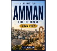Amman Guide de voyage 2026-2027: Découvrez des ruines antiques, des vues sur des citadelles historiques, des souks animés, la cuisine jordanienne et ... pratiques pour votre escapade en Jordanie