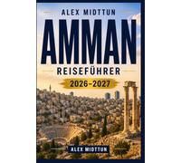 Amman Reiseführer 2026-2027: Entdecken Sie antike Ruinen, historische Ausblicke auf die Zitadelle, lebendige Souks, jordanische Küche und praktische Tipps für Ihren Jordanien-Urlaub