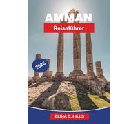 AMMAN Reiseführer 2026: Entdecken Sie antike Ruinen, römische Wahrzeichen, lebendige Märkte, lokale Küche und praktische Tipps für Ihre Jordan-Reise