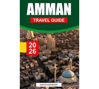 AMMAN TRAVEL GUIDE 2026: Ancient History, Modern Energy, and Middle Eastern Warmth in Jordan’s Capital