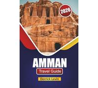 AMMAN TRAVEL GUIDE 2026: Discover Historic Sites, Cultural Experiences, Local Cuisine, and Travel Tips in Jordan’s Capital