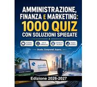 Amministrazione, Finanza e Marketing: 1000 Quiz con Soluzioni Spiegate: Preparazione Esame | Economia Aziendale, Diritto, Contabilità e Finanza