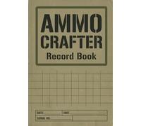 Ammo Crafter Record Book: Firearm Projectile Formulation, Primer Inventory, Load Development Guide & Brass Casing Lifecycle Log