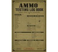 Ammo Testing Log Book: Reloading and Ballistics Tracker for Load Data, Velocity, Accuracy & Shooting Results
