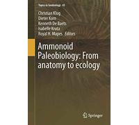Ammonoid Paleobiology: From anatomy to ecology: 43 (Topics in Geobiology, 43)