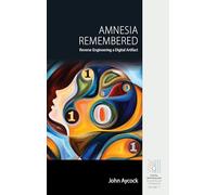 Amnesia Remembered: Reverse Engineering a Digital Artifact: 2 (Digital Archaeology: Documenting the Anthropocene, 2)