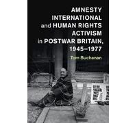 Amnesty International and Human Rights Activism in Postwar Britain, 1945-1977 (Human Rights in History)