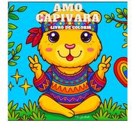 Amo Capivara - Livro de Colorir: Páginas Fofas e Divertidas para Crianças e Adultos | Relaxamento, Criatividade e Diversão Made in Japan: Capivaras em ... estresse e garantir momentos de diversão para
