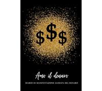 Amo il Denaro - Diario Guidato di Manifestazione del Denaro: Quaderno di esercizi per aiutarti a manifestare denaro, libertà finanziaria e abbondanza ... di Attrazione | Crea prosperità e successo