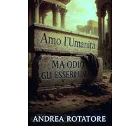 Amo l'umanità ma odio gli esseri umani: Riflessioni sulla coscienza morale e la fragilità dell’umanità contemporanea