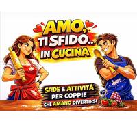 AMO, TI SFIDO...IN CUCINA: Sfide, Giochi, Quiz ed attività divertenti per coppie - a tema cucina