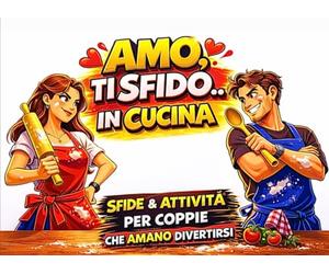 AMO, TI SFIDO...IN CUCINA: Sfide, Giochi, Quiz ed attività divertenti per coppie - a tema cucina