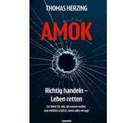 AMOK Richtig handeln - Leben retten: Ein Werk für alle, die wissen wollen, was wirklich schützt, wenn alles versagt